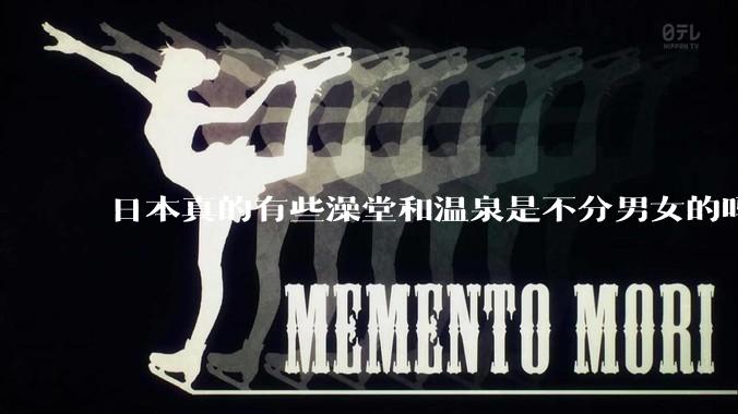 日本真的有些澡堂和温泉是不分男女的吗？有人去过不分男女的那种吗？