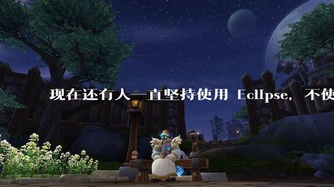 现在还有人一直坚持使用 Eclipse，不使用 IntelliJ IDEA 吗？