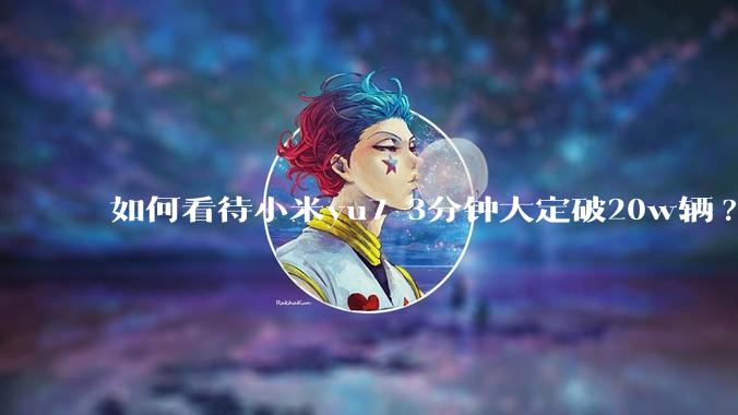 如何看待小米yu7 3分钟大定破20w辆?
