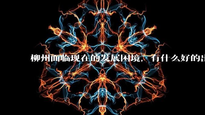 柳州面临现在的发展困境，有什么好的出路吗？