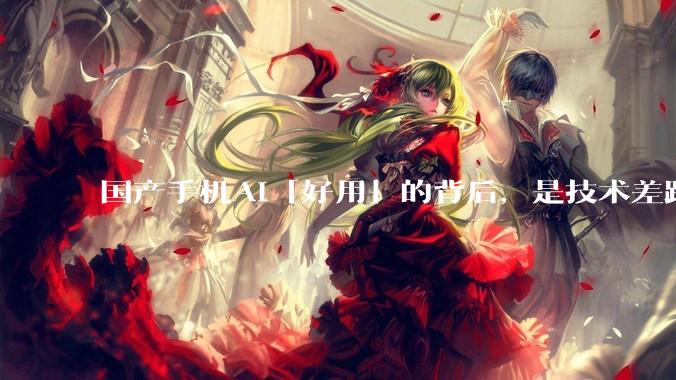 国产手机AI「好用」的背后，是技术差距还是文化差异？
