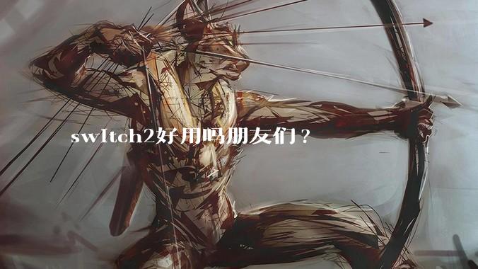 switch2好用吗朋友们?