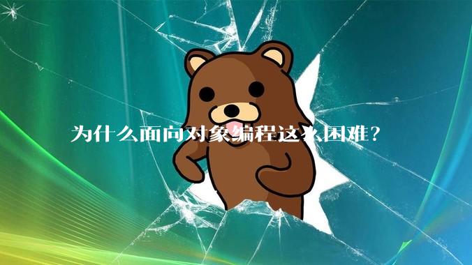 为什么面向对象编程这么困难？