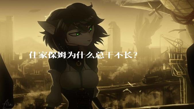 住家保姆为什么总干不长？