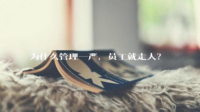 为什么管理一严，员工就走人？