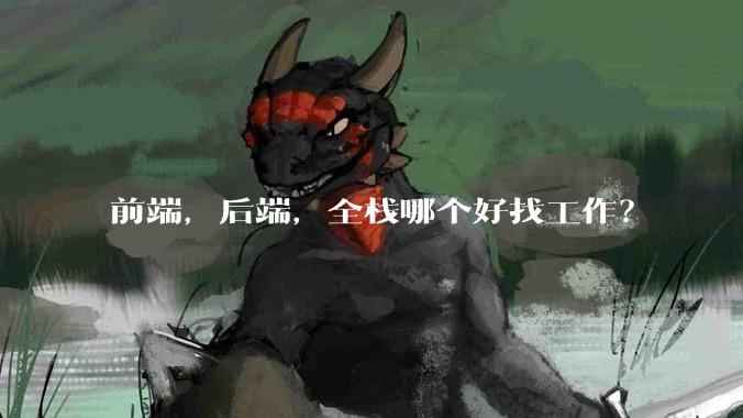 前端，后端，全栈哪个好找工作？